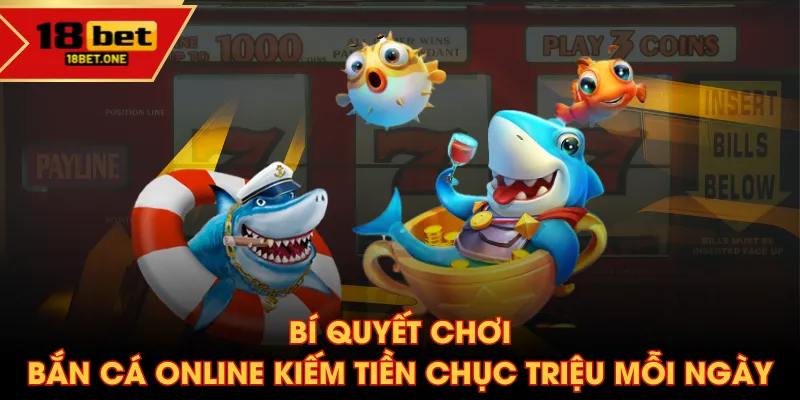 Bí quyết chơi bắn cá online kiếm tiền chục triệu mỗi ngày Bí quyết chơi bắn cá online kiếm tiền chục triệu mỗi ngày