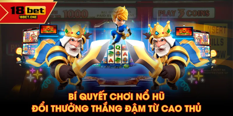 Bí quyết chơi nổ hũ đổi thưởng thắng đậm từ cao thủ Bí quyết chơi nổ hũ đổi thưởng thắng đậm từ cao thủ