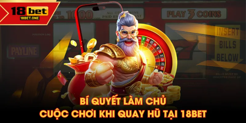 Bí quyết làm chủ cuộc chơi khi quay hũ tại 18BET Bí quyết làm chủ cuộc chơi khi quay hũ tại 18BET