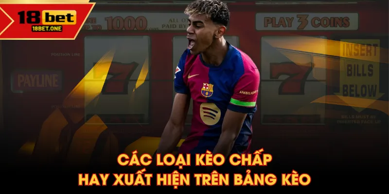 Các loại kèo chấp hay xuất hiện trên bảng kèo Các loại kèo chấp hay xuất hiện trên bảng kèo