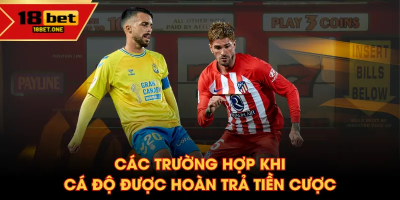 Các trường hợp khi cá độ được hoàn trả tiền cược Các trường hợp khi cá độ được hoàn trả tiền cược