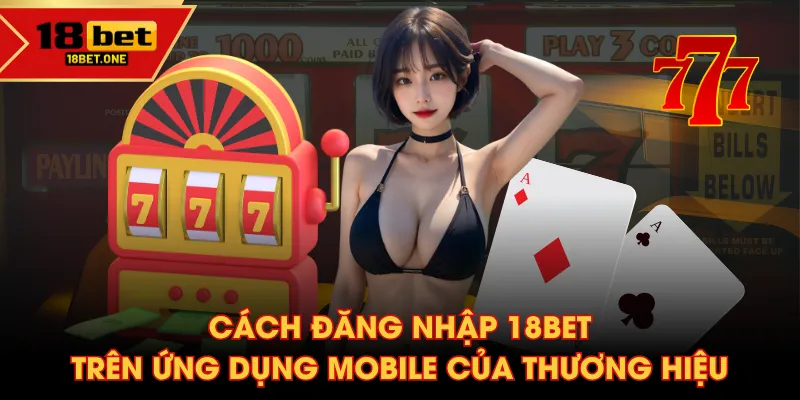 Cách đăng nhập 18BET trên ứng dụng mobile của thương hiệu Cách đăng nhập 18BET trên ứng dụng mobile của thương hiệu
