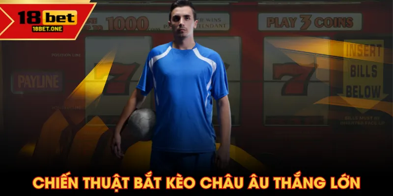 Chiến thuật bắt Kèo Châu Âu thắng lớn Chiến thuật bắt Kèo Châu Âu thắng lớn