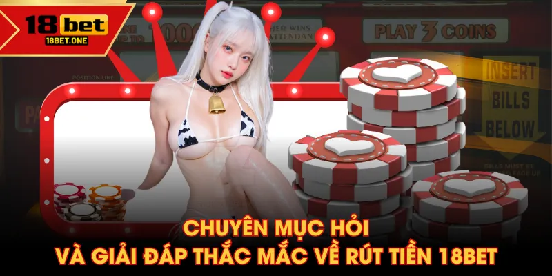 Chuyên mục hỏi và giải đáp thắc mắc về rút tiền 18BET Chuyên mục hỏi và giải đáp thắc mắc về rút tiền 18BET