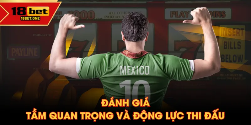 Đánh giá tầm quan trọng và động lực thi đấu Đánh giá tầm quan trọng và động lực thi đấu