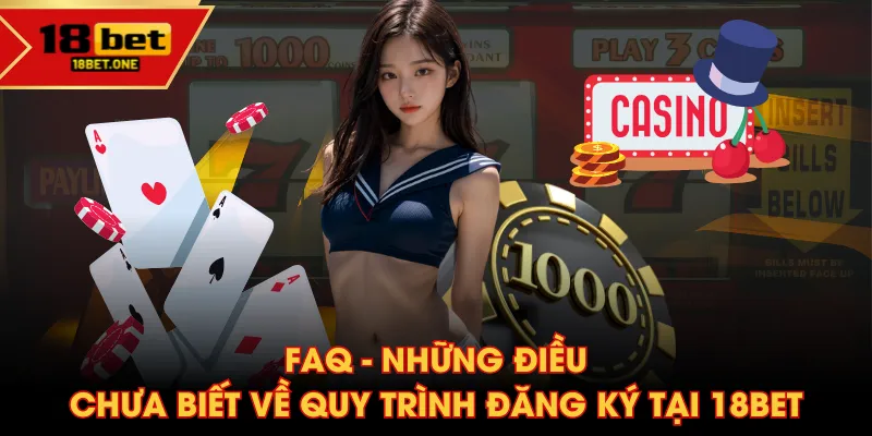 FAQ - Những điều chưa biết về quy trình đăng ký tại 18BET FAQ - Những điều chưa biết về quy trình đăng ký tại 18BET