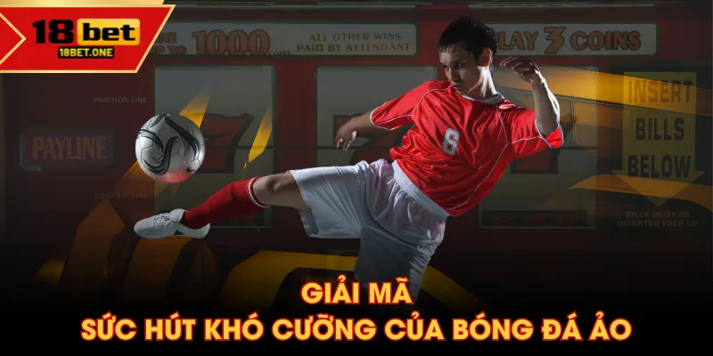 Giải mã sức hút khó cưỡng của Bóng Đá Ảo Giải mã sức hút khó cưỡng của Bóng Đá Ảo