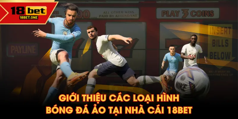 Giới thiệu các loại hình Bóng Đá Ảo tại nhà cái 18BET Giới thiệu các loại hình Bóng Đá Ảo tại nhà cái 18BET