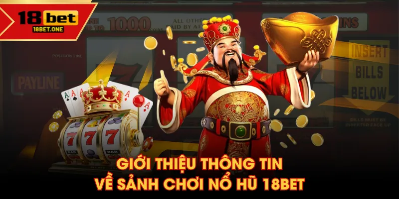 Giới thiệu thông tin về sảnh chơi Nổ Hũ 18BET Giới thiệu thông tin về sảnh chơi Nổ Hũ 18BET