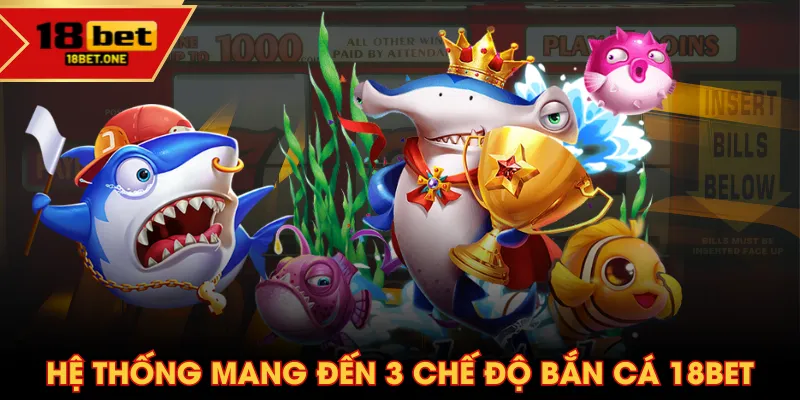 Hệ thống mang đến 3 chế độ Bắn Cá 18BET Hệ thống mang đến 3 chế độ Bắn Cá 18BET
