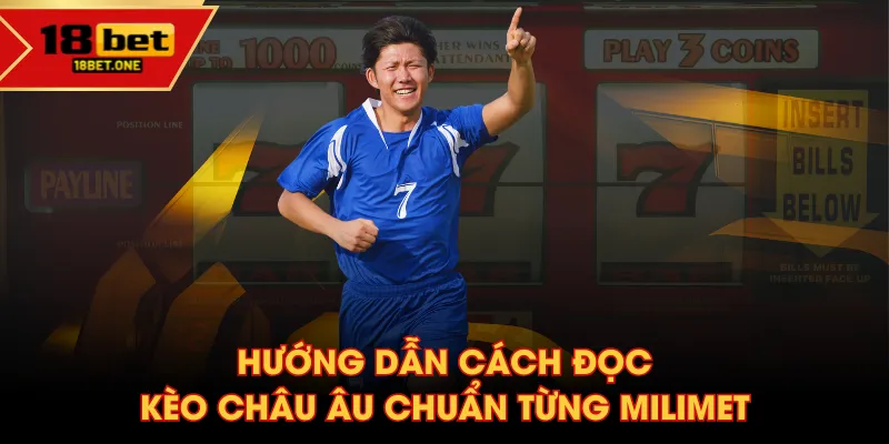 Hướng dẫn cách đọc Kèo Châu Âu chuẩn từng milimet Hướng dẫn cách đọc Kèo Châu Âu chuẩn từng milimet