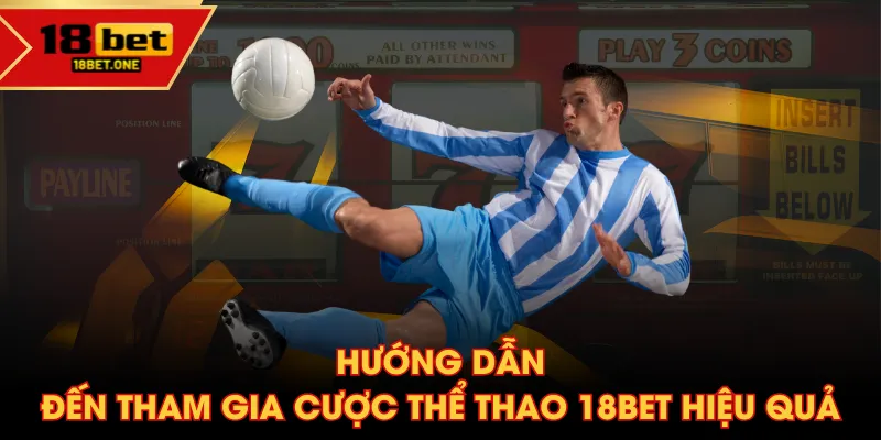 Hướng dẫn đến tham gia cược Thể Thao 18BET hiệu quả Hướng dẫn đến tham gia cược Thể Thao 18BET hiệu quả