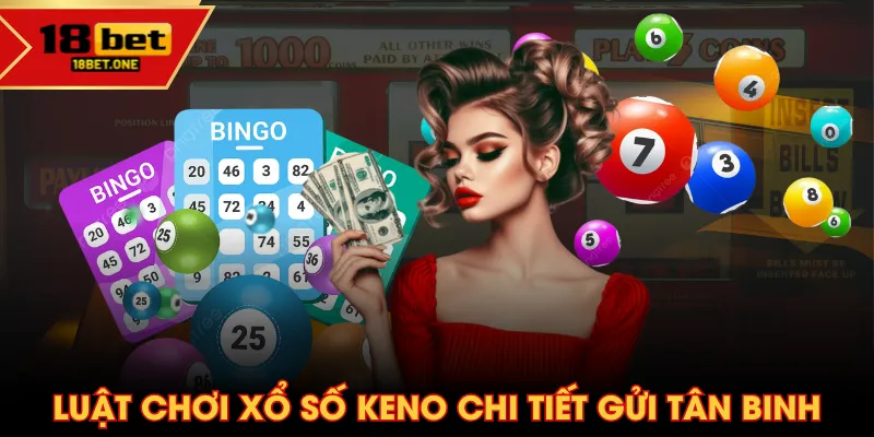 Luật chơi xổ số Keno chi tiết gửi tân binh Luật chơi xổ số Keno chi tiết gửi tân binh