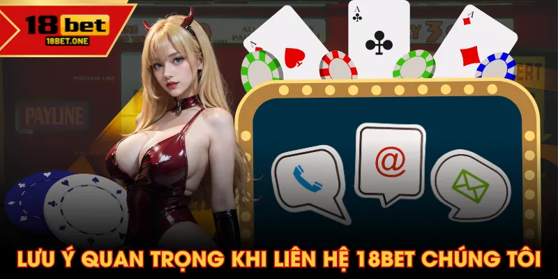 Lưu ý quan trọng khi liên hệ 18BET chúng tôi