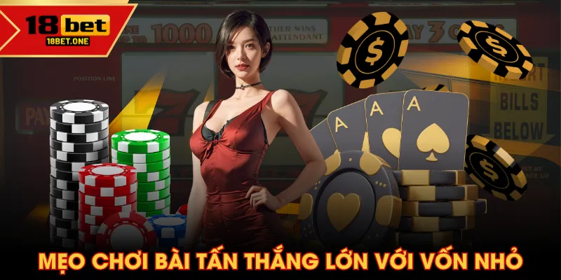 Mẹo chơi Bài Tấn thắng lớn với vốn nhỏ Mẹo chơi Bài Tấn thắng lớn với vốn nhỏ