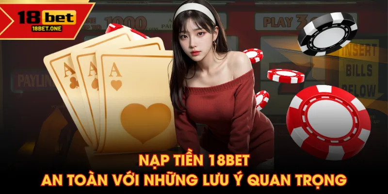 Nạp tiền 18BET an toàn với những lưu ý quan trọng Nạp tiền 18BET an toàn với những lưu ý quan trọng