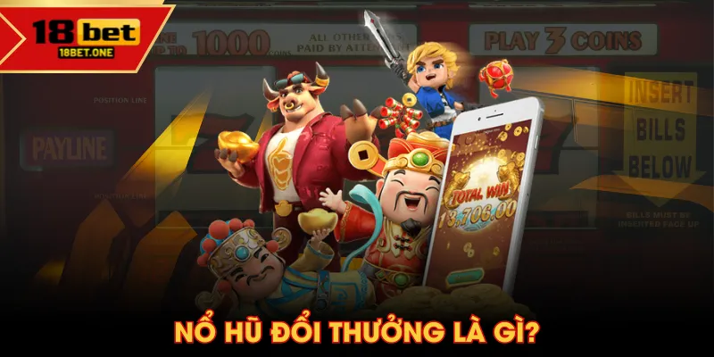 Nổ hũ đổi thưởng là gì? Nổ hũ đổi thưởng là gì?