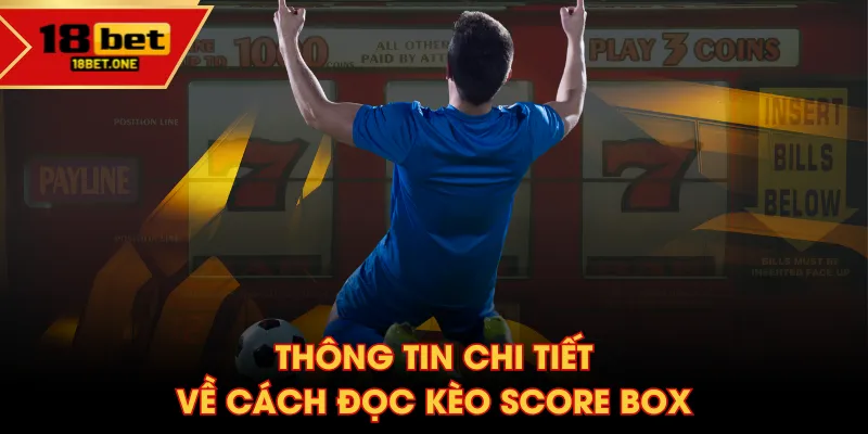 Thông tin chi tiết về cách đọc kèo Score Box Thông tin chi tiết về cách đọc kèo Score Box
