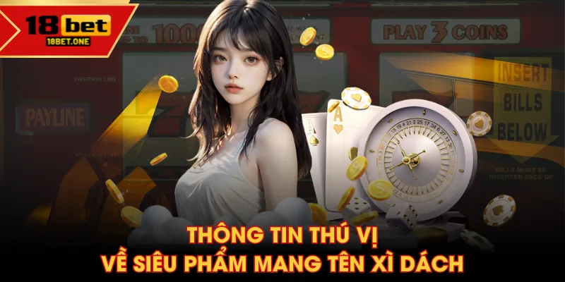 Thông tin thú vị về siêu phẩm mang tên Xì Dách Thông tin thú vị về siêu phẩm mang tên Xì Dách