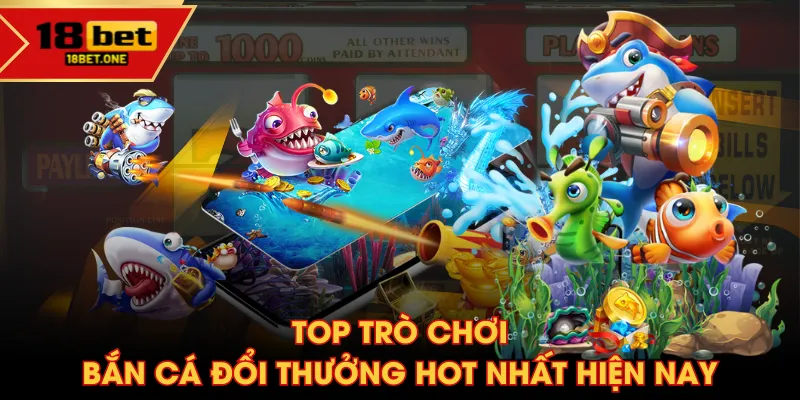 Top trò chơi bắn cá đổi thưởng hot nhất hiện nay Top trò chơi bắn cá đổi thưởng hot nhất hiện nay