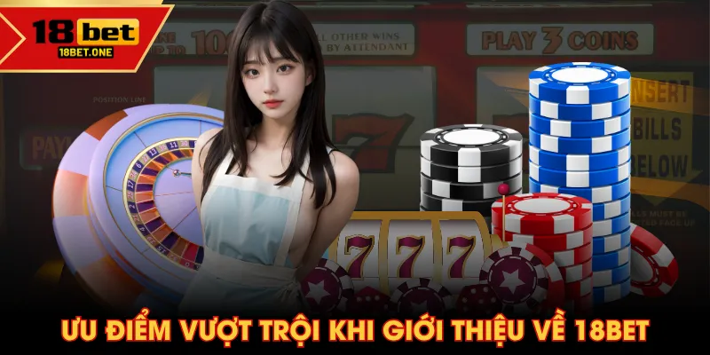 Ưu điểm vượt trội khi giới thiệu về 18BET Ưu điểm vượt trội khi giới thiệu về 18BET