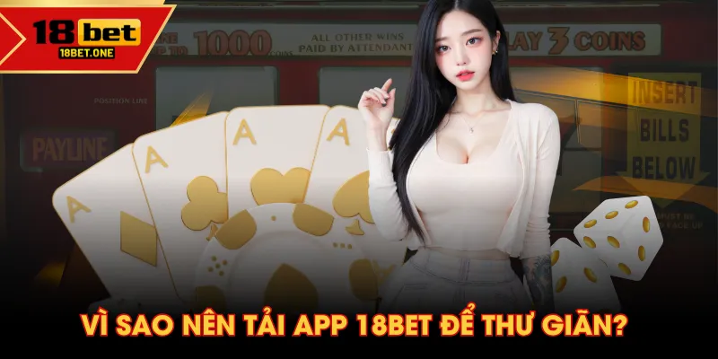 Vì sao nên tải app 18BET để thư giãn? Vì sao nên tải app 18BET để thư giãn?
