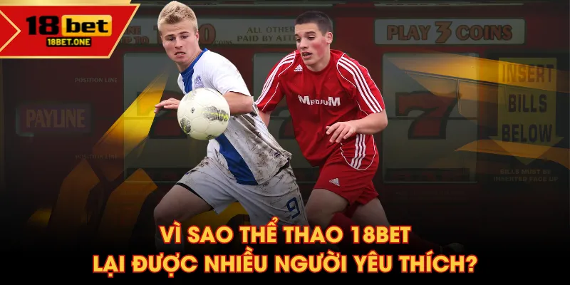 Vì sao Thể Thao 18BET lại được nhiều người yêu thích? Vì sao Thể Thao 18BET lại được nhiều người yêu thích?